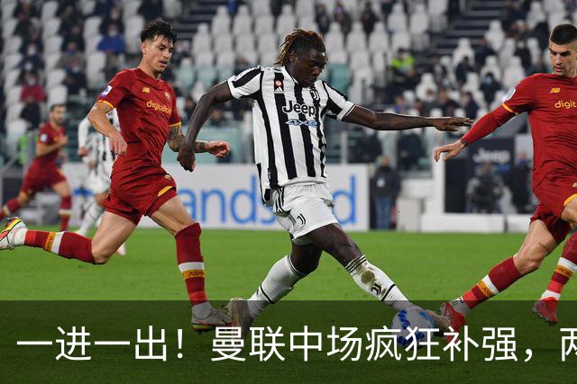 一进一出！曼联中场疯狂补强，两大门将转会计划接连生变