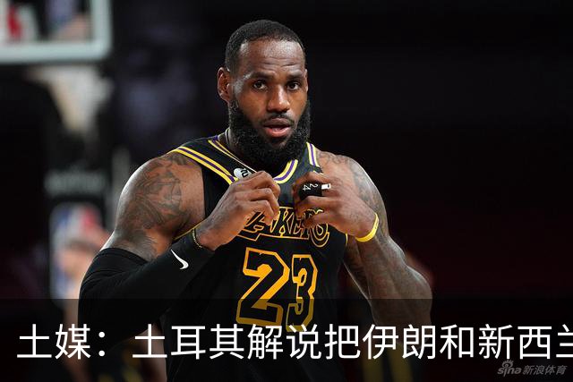 土媒：土耳其解说把伊朗和新西兰说反了，被电视台撤出转播团队