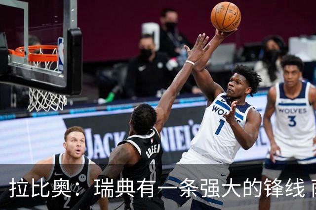 拉比奥：瑞典有一条强大的锋线 萨利巴的情况并不乐观