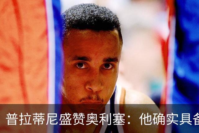 普拉蒂尼盛赞奥利塞：他确实具备成为一名古典10号的所有特质