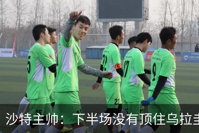 沙特主帅：下半场没有顶住乌拉圭的压力 上半场我们踢得很好
