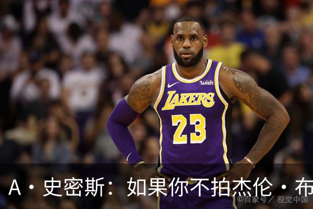 A·史密斯：如果你不拍杰伦·布朗马屁 他就觉得你在黑他