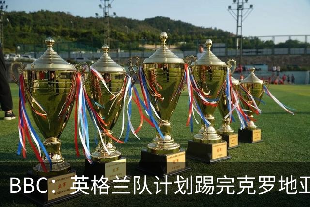 BBC：英格兰队计划踢完克罗地亚，与堪萨斯城竞技踢热身赛